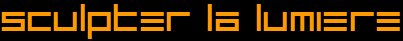 titre sculper la lumi&egrave;re